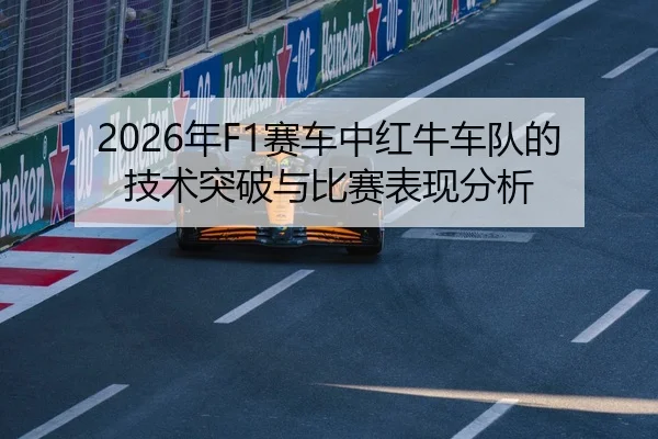 2026年F1赛车中红牛车队的技术突破与比赛表现分析