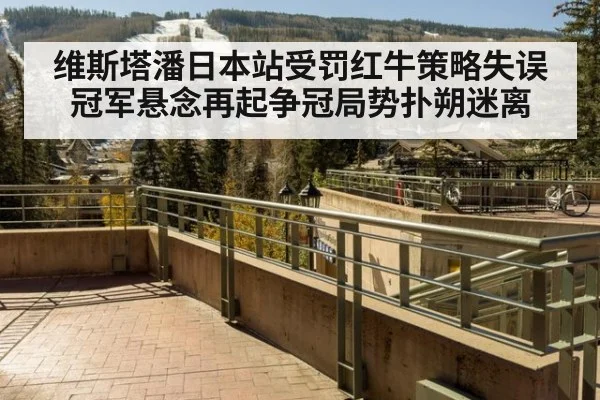 维斯塔潘日本站受罚红牛策略失误冠军悬念再起争冠局势扑朔迷离