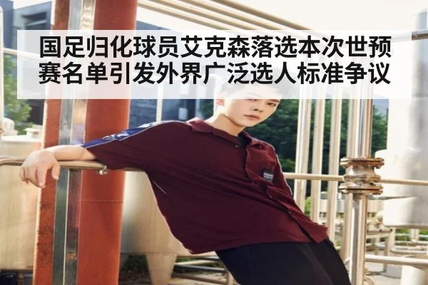 国足归化球员艾克森落选本次世预赛名单引发外界广泛选人标准争议