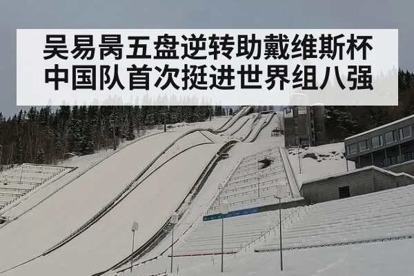 吴易昺五盘逆转助戴维斯杯中国队首次挺进世界组八强